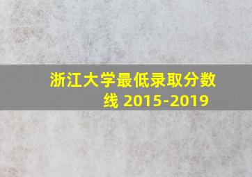 浙江大学最低录取分数线 2015-2019